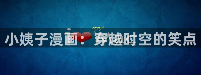 汗汗漫画首页进入：小姨子漫画：穿越时空的笑点