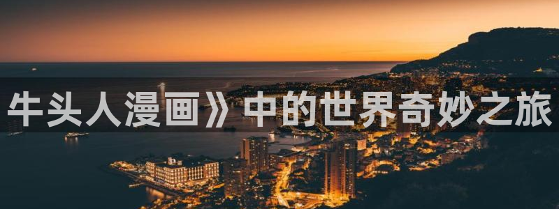 汗汗漫画隐藏入口在哪：牛头人漫画》中的世界奇妙之旅