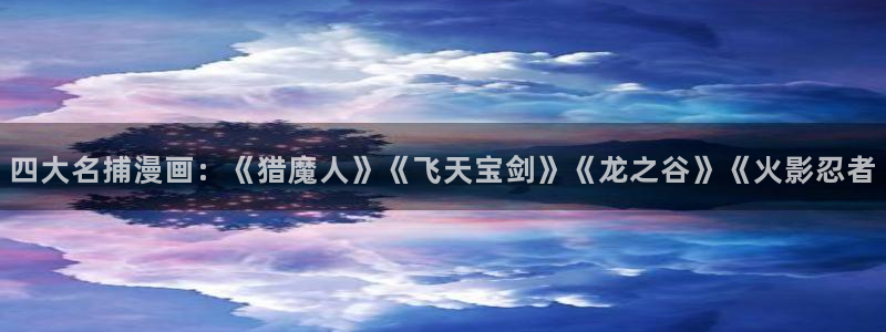 汗汗漫画 漫画：四大名捕漫画：《猎魔人》《飞天宝剑》《龙之谷》《火影忍者
