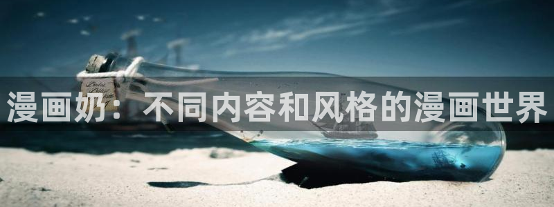 汗汗漫画网页入口：漫画奶：不同内容和风格的漫画世界