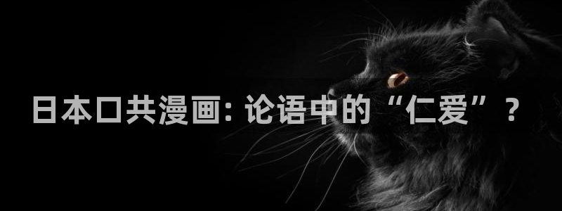 汗汗漫画免费韩漫：日本口共漫画: 论语中的“仁爱”？
