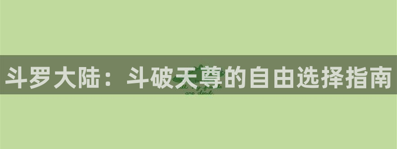 汗汗漫画登录页面免费漫画入口：斗罗大陆：斗破天尊的自由选择指南